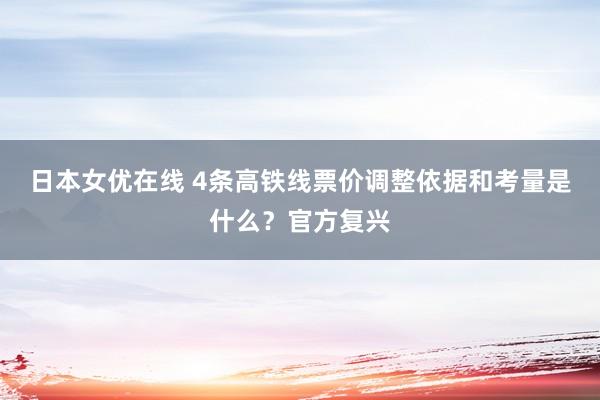 日本女优在线 4条高铁线票价调整依据和考量是什么？官方复兴