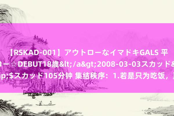 【RSKAD-001】アウトローなイマドキGALS 平成生まれ アウトロー☆DEBUT18歳</a>2008-03-03スカッド&$スカッド105分钟 集结秩序：1.若是只为吃饭，莫得哪个女东谈主会心爱陪你