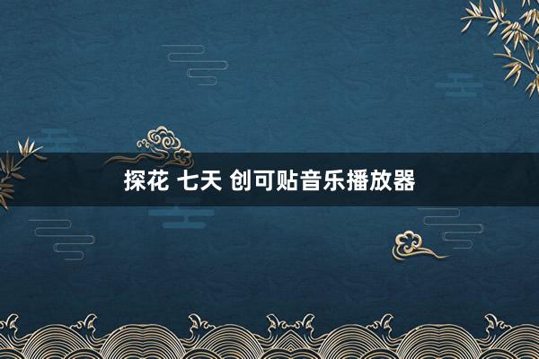 探花 七天 创可贴音乐播放器